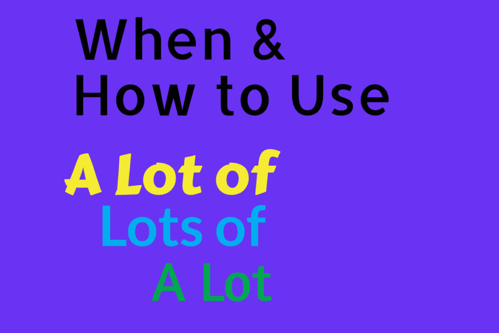 When and how to use A Lot of, Lots of and A Lot.